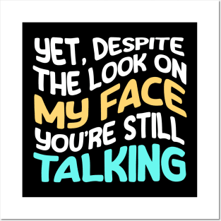 and yet, despite the look on my face, You're Still Talking - Funny Posters and Art